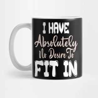 I HAVE ABSOLUTELY NO DESIRE TO FIT IN Mug